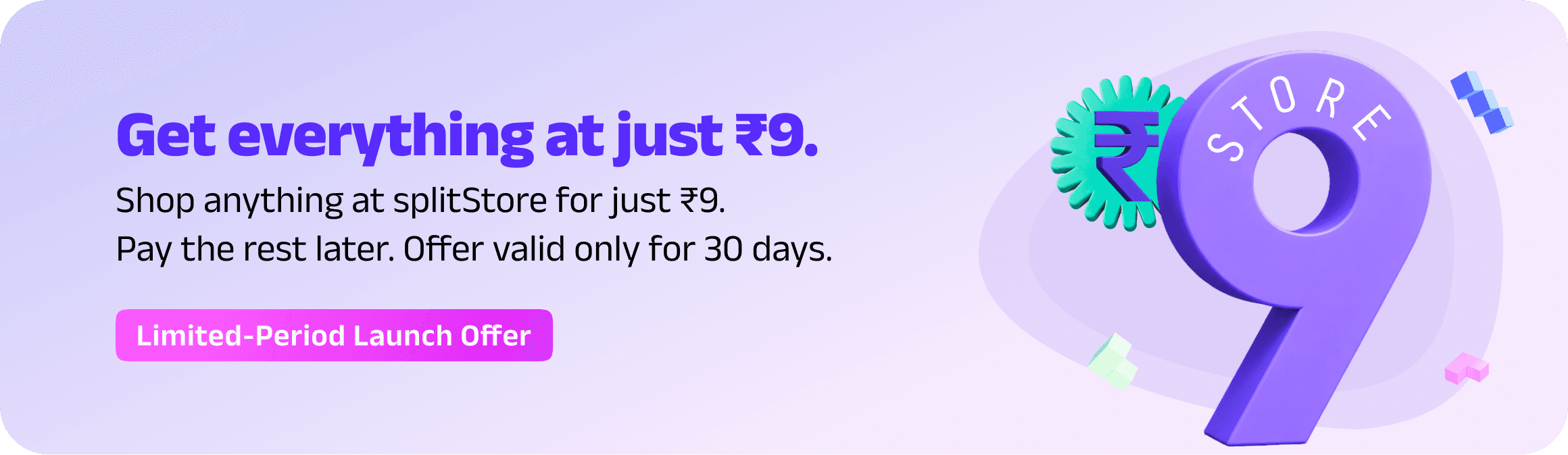 Get everything at just ₹9. Shop anything at splitStore for just ₹9. Limited-Period Launch Offer.